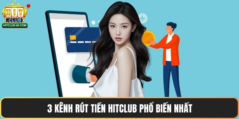 3 kênh rút tiền Hitclub phổ biến nhất