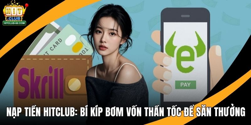 Nạp Tiền Hitclub - Bí Kíp Bơm Vốn Thần Tốc Để Săn Thưởng