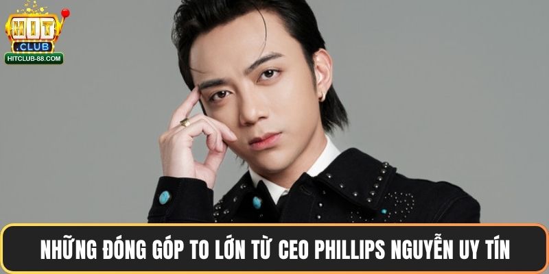 Những đóng góp to lớn từ CEO Phillips Nguyễn uy tín
