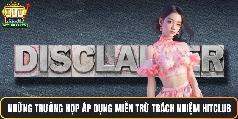 Những trường hợp áp dụng miễn trừ trách nhiệm Hitclub
