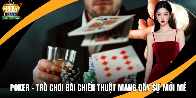 Poker – Trò Chơi Bài Chiến Thuật Mang Đầy Sự Mới Mẻ