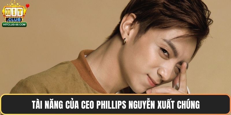 Tài năng của CEO Phillips Nguyễn xuất chúng