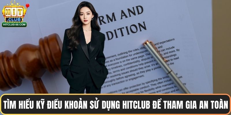 Tìm hiểu kỹ điều khoản sử dụng Hitclub để tham gia an toàn