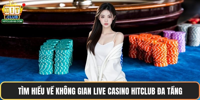 Tìm hiểu về không gian live casino Hitclub đa tầng
